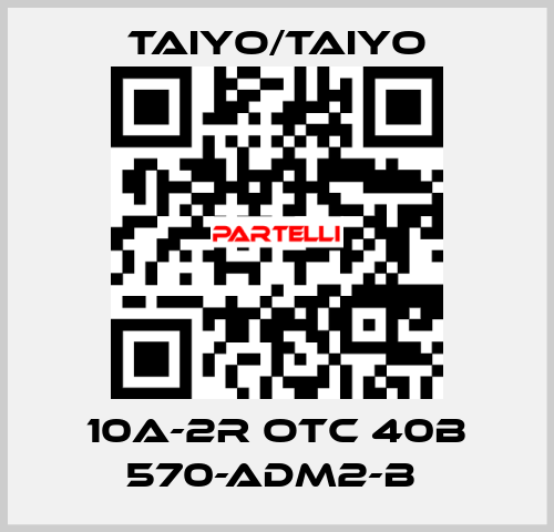 10A-2R OTC 40B 570-ADM2-B  TAIYO/TAIYO