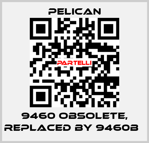 9460 obsolete, replaced by 9460B   Pelican