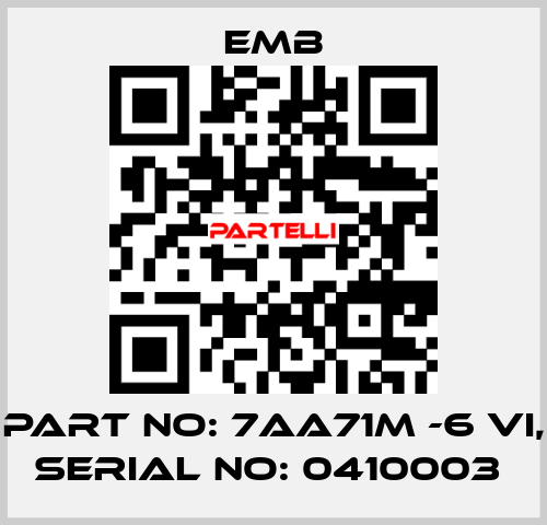 PART NO: 7AA71M -6 VI, SERIAL NO: 0410003  Emb