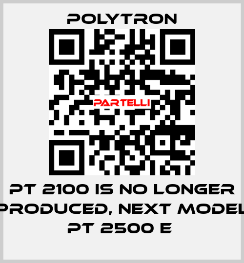 PT 2100 IS NO LONGER PRODUCED, NEXT MODEL PT 2500 E  Polytron