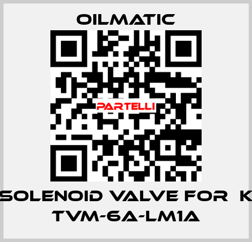 solenoid valve for  K TVM-6A-LM1A OILMATIC